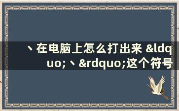 丶在电脑上怎么打出来 “丶”这个符号怎么打